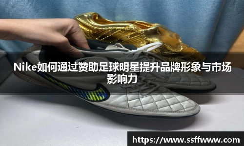 Nike如何通过赞助足球明星提升品牌形象与市场影响力