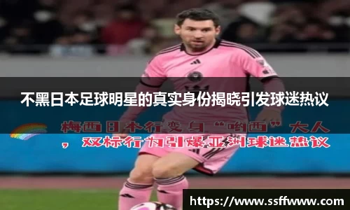 不黑日本足球明星的真实身份揭晓引发球迷热议