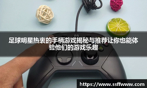 足球明星热衷的手柄游戏揭秘与推荐让你也能体验他们的游戏乐趣