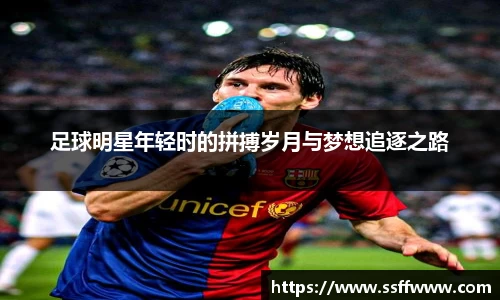 足球明星年轻时的拼搏岁月与梦想追逐之路